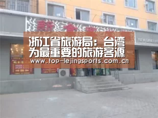 浙江省旅游局:台湾为最重要的旅游客源市场 游客年增15%‘乐竟官网入口’(图4) 乐竟体育