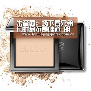 朱彦西:场下看兄弟们拼命不是味道 明年会变卦强|乐竟官网入口(图1) 乐竟体育